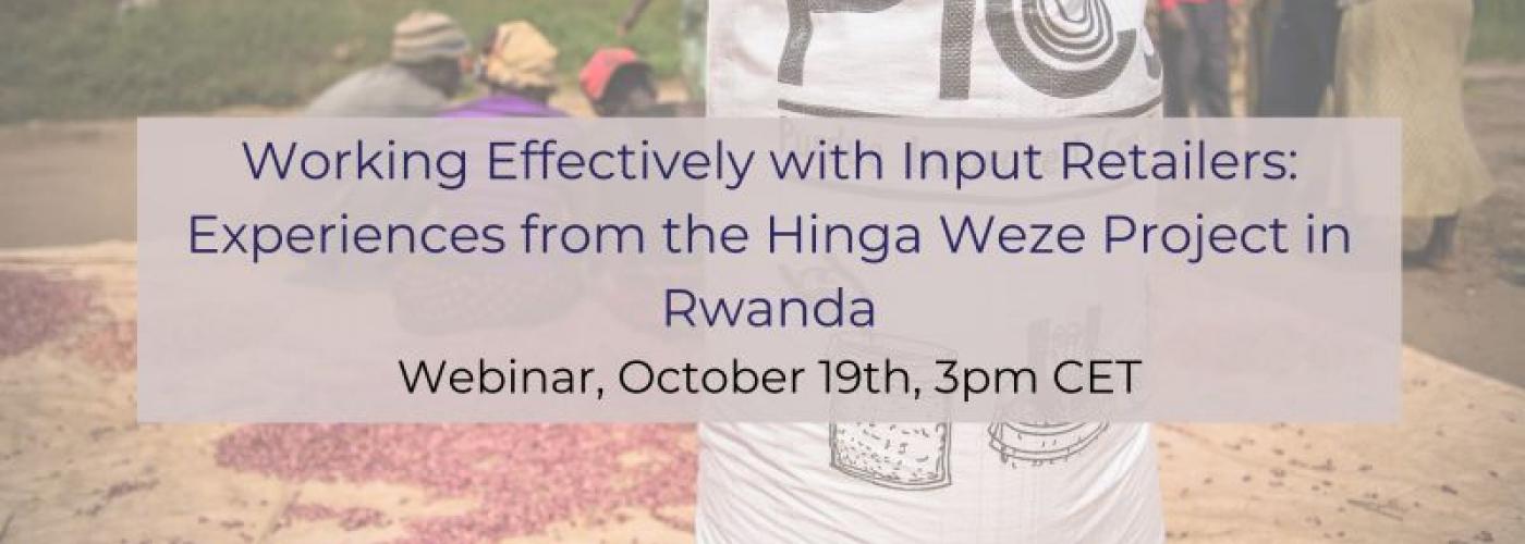 Working Effectively with Input Retailers: Experiences from the Hinga Weze Project in Rwanda. Webinar, October 19th, 3pm CET
